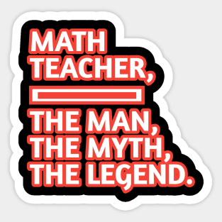 Math Teacher  The Man The Myth The Legend, Gift for male math teacher Sticker